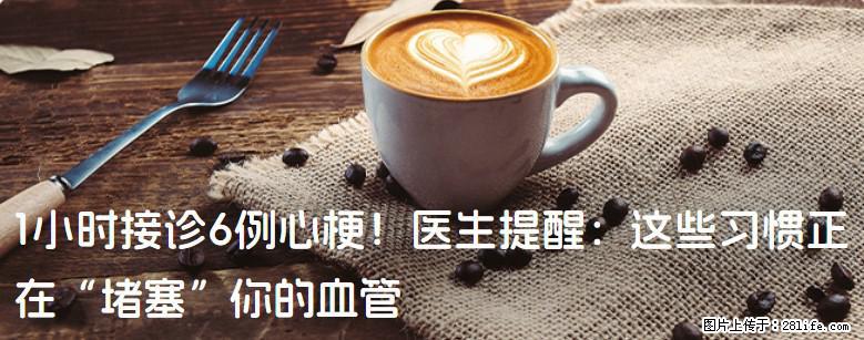 1小时接诊6例心梗！医生提醒：这些习惯正在“堵塞”你的血管 - 衢州生活资讯 - 衢州28生活网 quzhou.28life.net